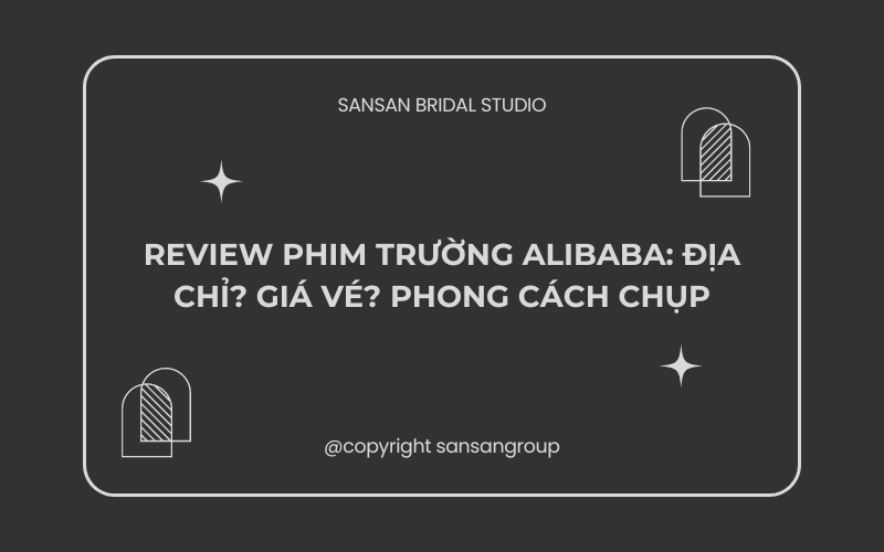 Review Phim Trường ALIBABA: Địa Chỉ? Giá Vé? Phong Cách Chụp