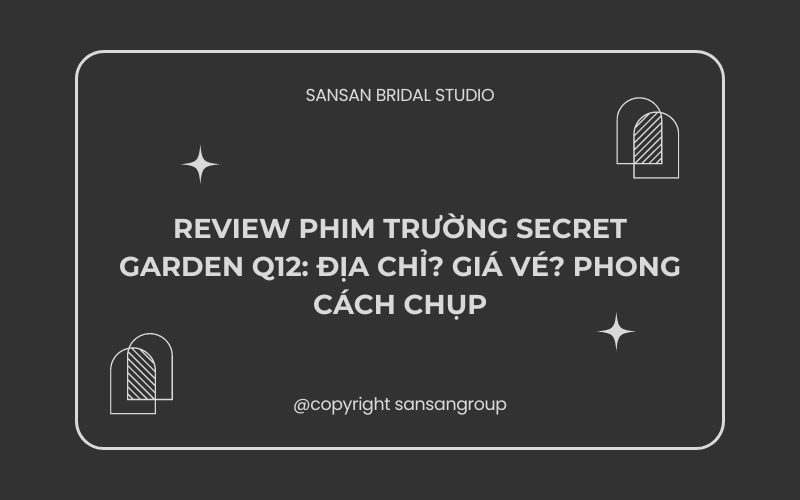 Review phim trường Secret Garden Q12: Địa chỉ? Giá vé? Phong cách chụp