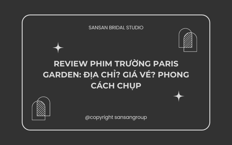Review Phim Trường Paris Garden: Địa Chỉ? Giá Vé? Phong Cách Chụp